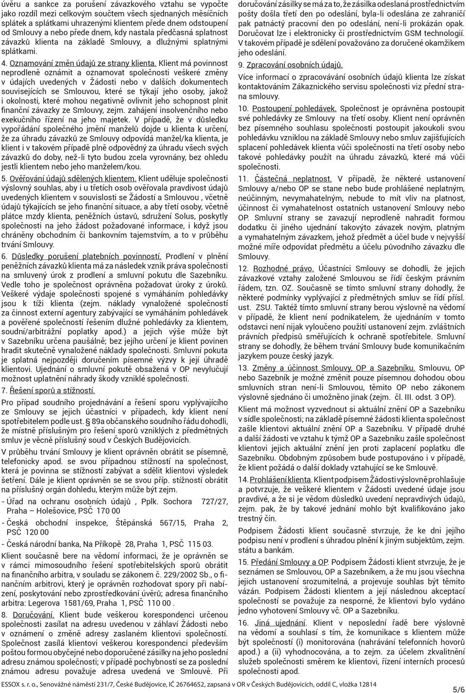Klient má povinnost neprodleně oznámit a oznamovat společnosti veškeré změny v údajích uvedených v Žádosti nebo v dalších dokumentech souvisejících se Smlouvou, které se týkají jeho osoby, jakož i