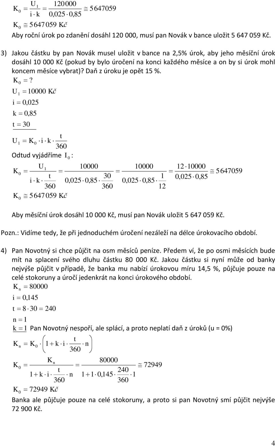 ? i,25 k,85 3 č i k 36 Odud vyjádříme I i k,25,85 36 5647 59 č : 3 36,25,85 2 2 564759,25,85 Aby měsíčí úrok dosáhl č, musí pa Novák uloži 5 647 59 č. Poz.