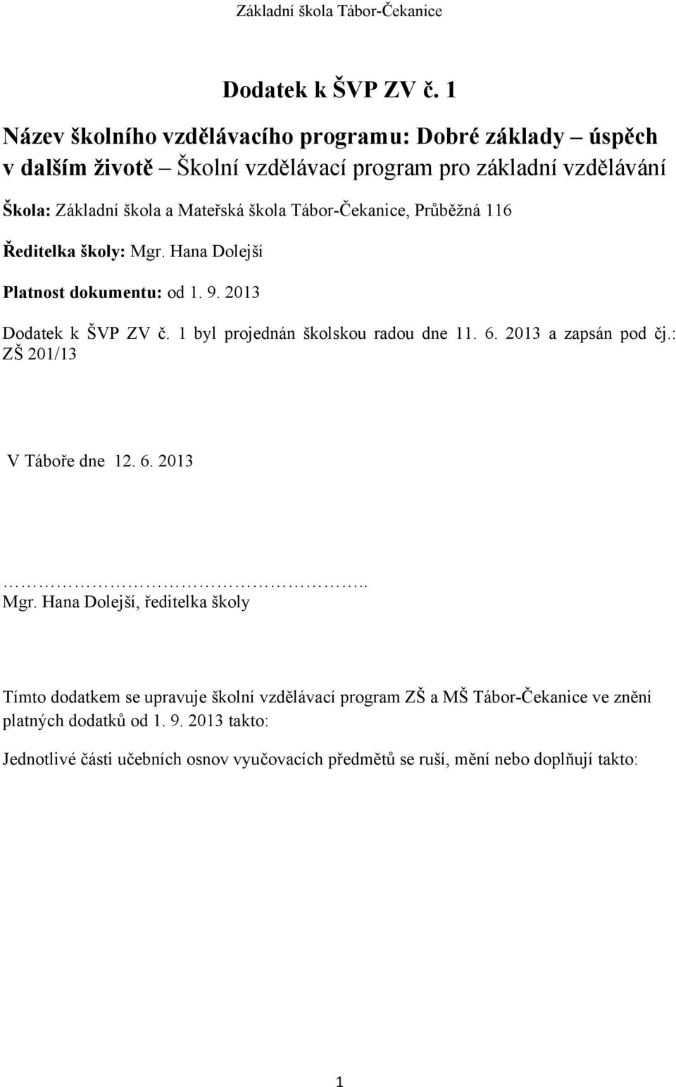 škola Tábor-Čekanice, Průběžná 116 Ředitelka školy: Mgr. Hana Dolejší Platnost dokumentu: od 1. 9. 2013  1 byl projednán školskou radou dne 11. 6.