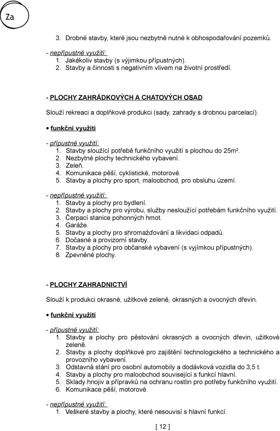 m 2. 2. Nezbytné plochy technického vybavení. 3. Zeleň. 4. Komunikace pěší, cyklistické, motorové. 5. Stavby a plochy pro sport, maloobchod, pro obsluhu území. 1. Stavby a plochy pro bydlení. 2. Stavby a plochy pro výrobu, služby nesloužící potřebám funkčního využití.