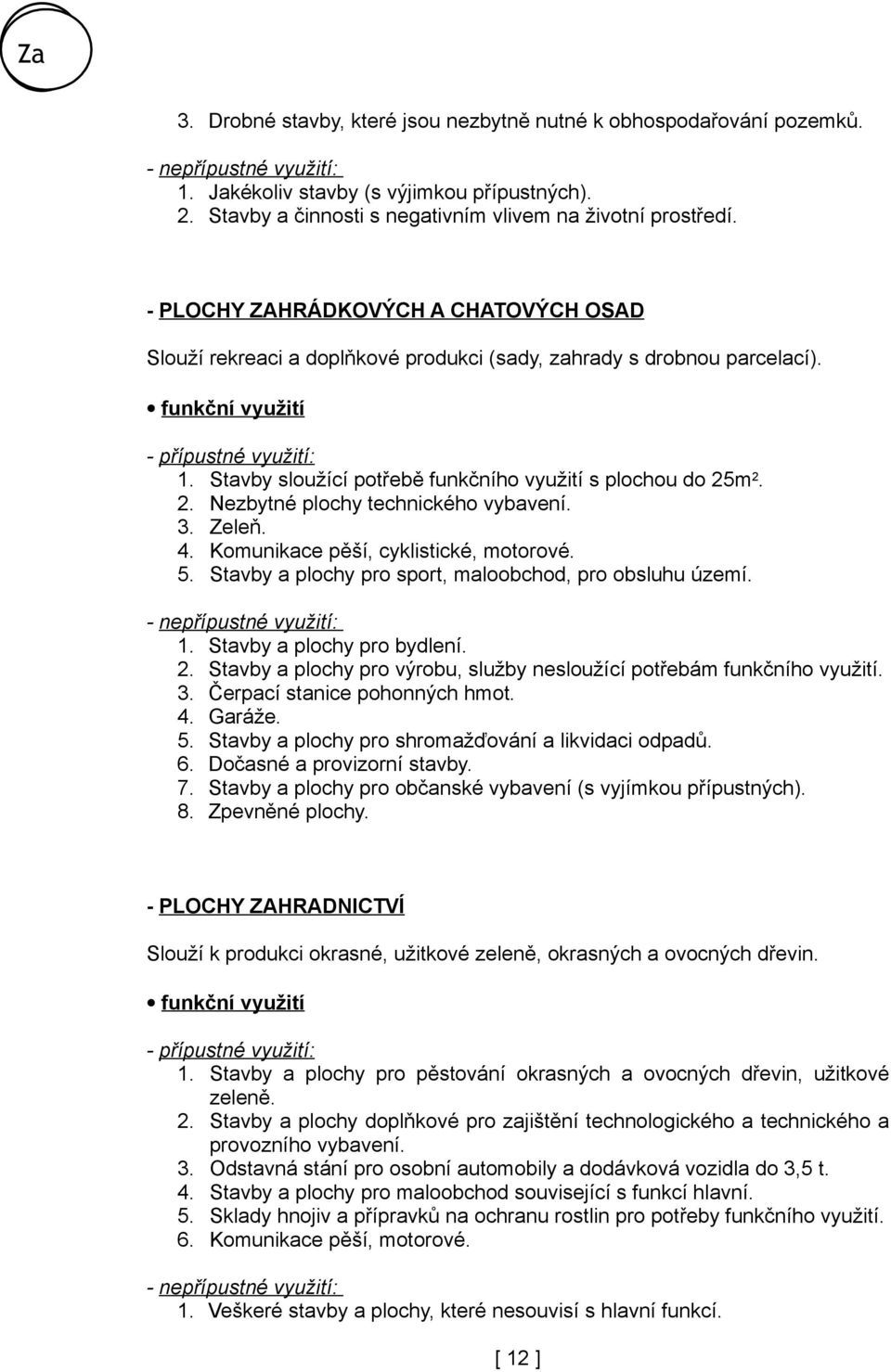 m 2. 2. Nezbytné plochy technického vybavení. 3. Zeleň. 4. Komunikace pěší, cyklistické, motorové. 5. Stavby a plochy pro sport, maloobchod, pro obsluhu území. 1. Stavby a plochy pro bydlení. 2. Stavby a plochy pro výrobu, služby nesloužící potřebám funkčního využití.