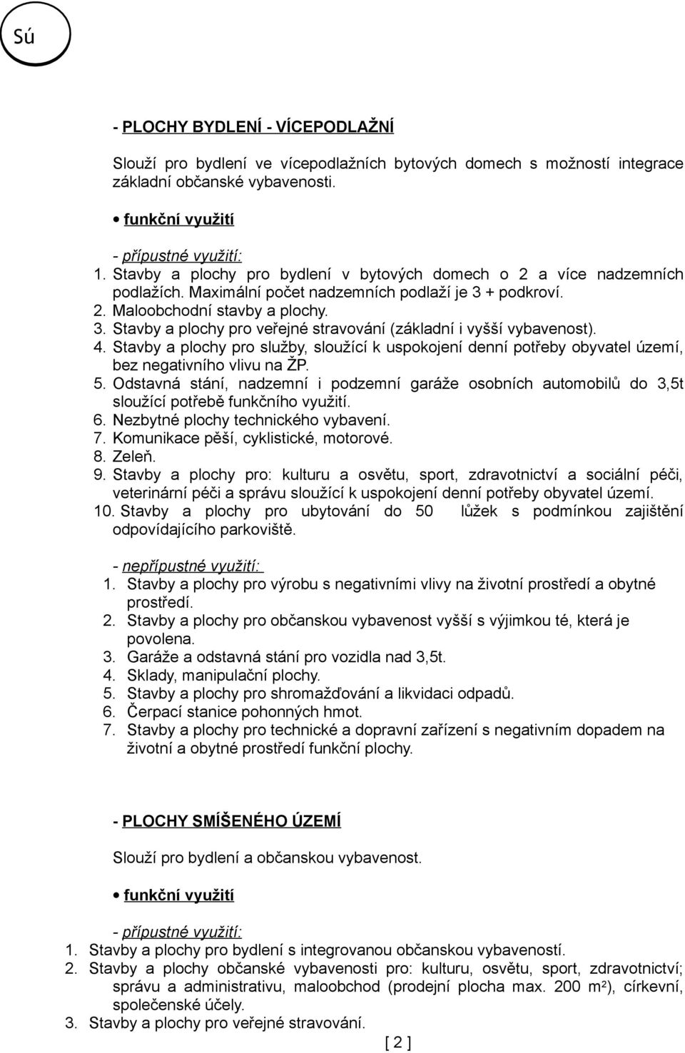 4. Stavby a plochy pro služby, sloužící k uspokojení denní potřeby obyvatel území, bez negativního vlivu na ŽP. 5.