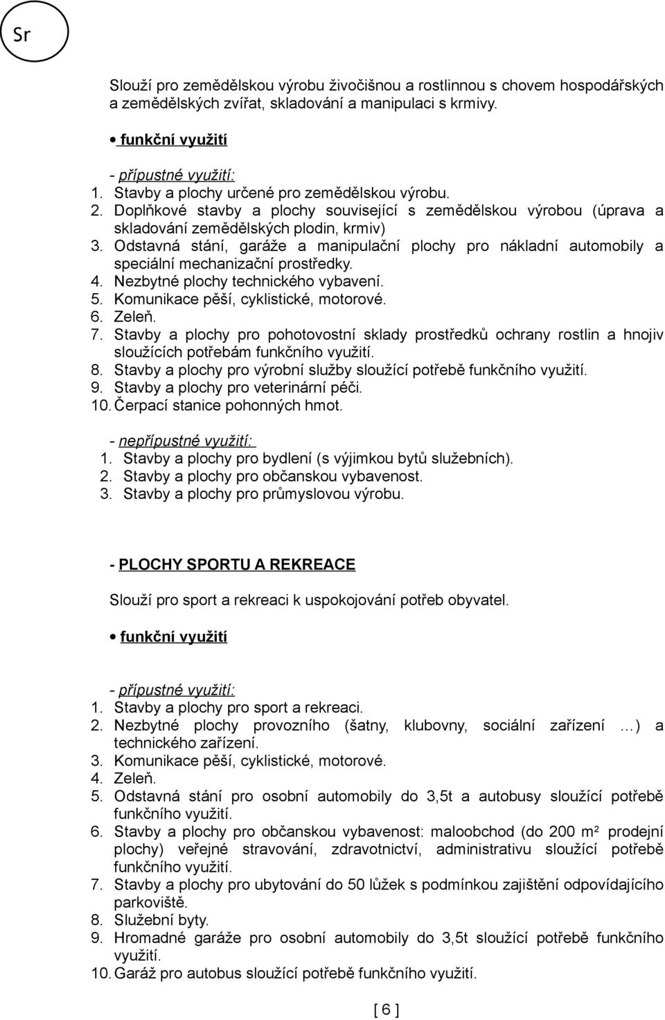 Odstavná stání, garáže a manipulační plochy pro nákladní automobily a speciální mechanizační prostředky. 4. Nezbytné plochy technického vybavení. 5. Komunikace pěší, cyklistické, motorové. 6. Zeleň.