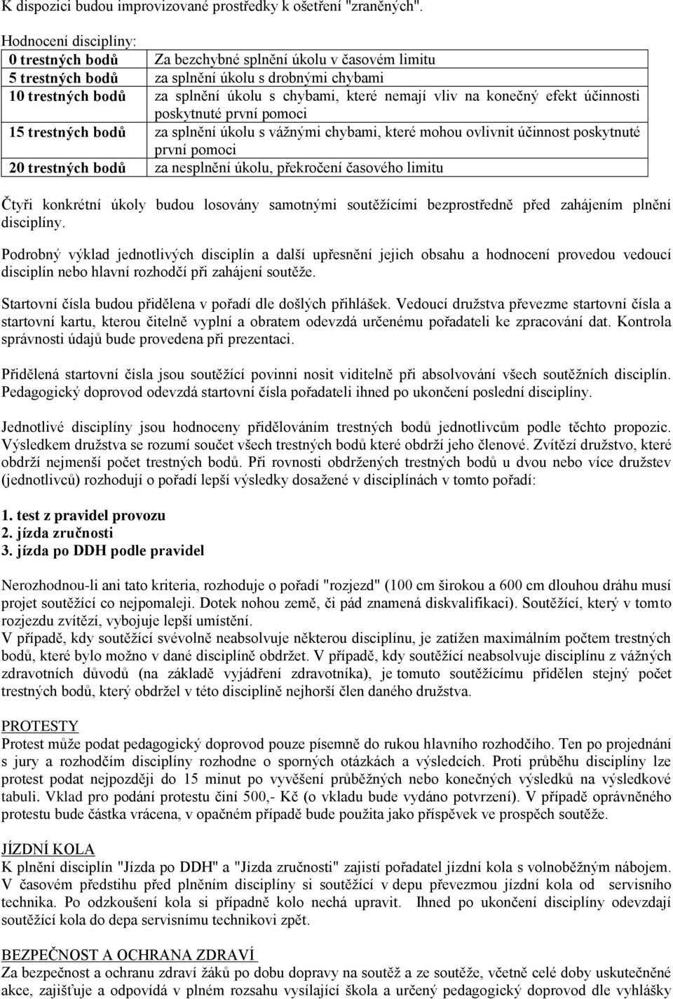 účinnosti poskytnuté první pomoci 15 trestných bodů za splnění úkolu s vážnými chybami, které mohou ovlivnit účinnost poskytnuté první pomoci 20 trestných bodů za nesplnění úkolu, překročení časového