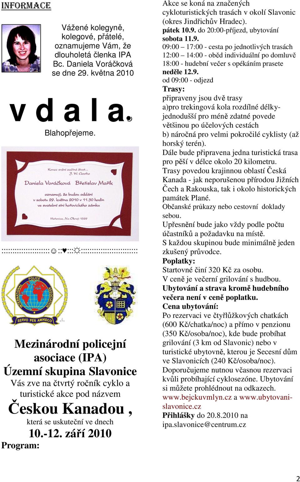 pod názvem Českou Kanadou, která se uskuteční ve dnech 10.-12. září 2010 Program: Akce se koná na značených cykloturistických trasách v okolí Slavonic (okres Jindřichův Hradec). pátek 10.9.