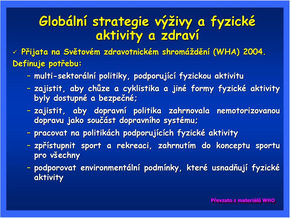 dostupné a bezpečné; zajistit, aby dopravní politika zahrnovala nemotorizovanou dopravu jako součást dopravního systému; pracovat na politikách