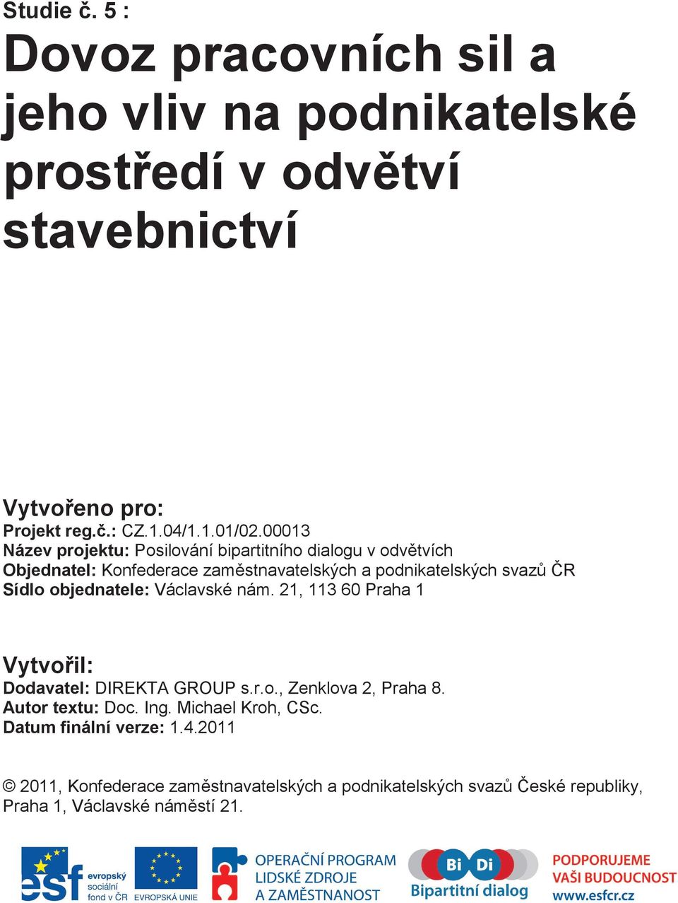 objednatele: Václavské nám. 21, 113 60 Praha 1 Vytvoil: Dodavatel: DIREKTA GROUP s.r.o., Zenklova 2, Praha 8. Autor textu: Doc. Ing.