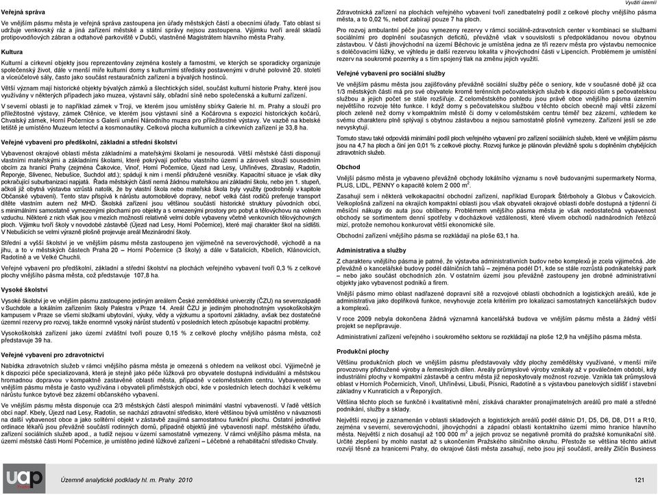 Výjimku tvoří areál skladů protipovodňových zábran a odtahové parkoviště v Dubči, vlastněné Magistrátem hlavního města Prahy.