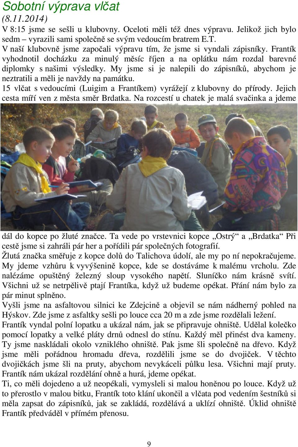 My jsme si je nalepili do zápisníků, abychom je neztratili a měli je navždy na památku. 15 vlčat s vedoucími (Luigim a Frantíkem) vyrážejí z klubovny do přírody.