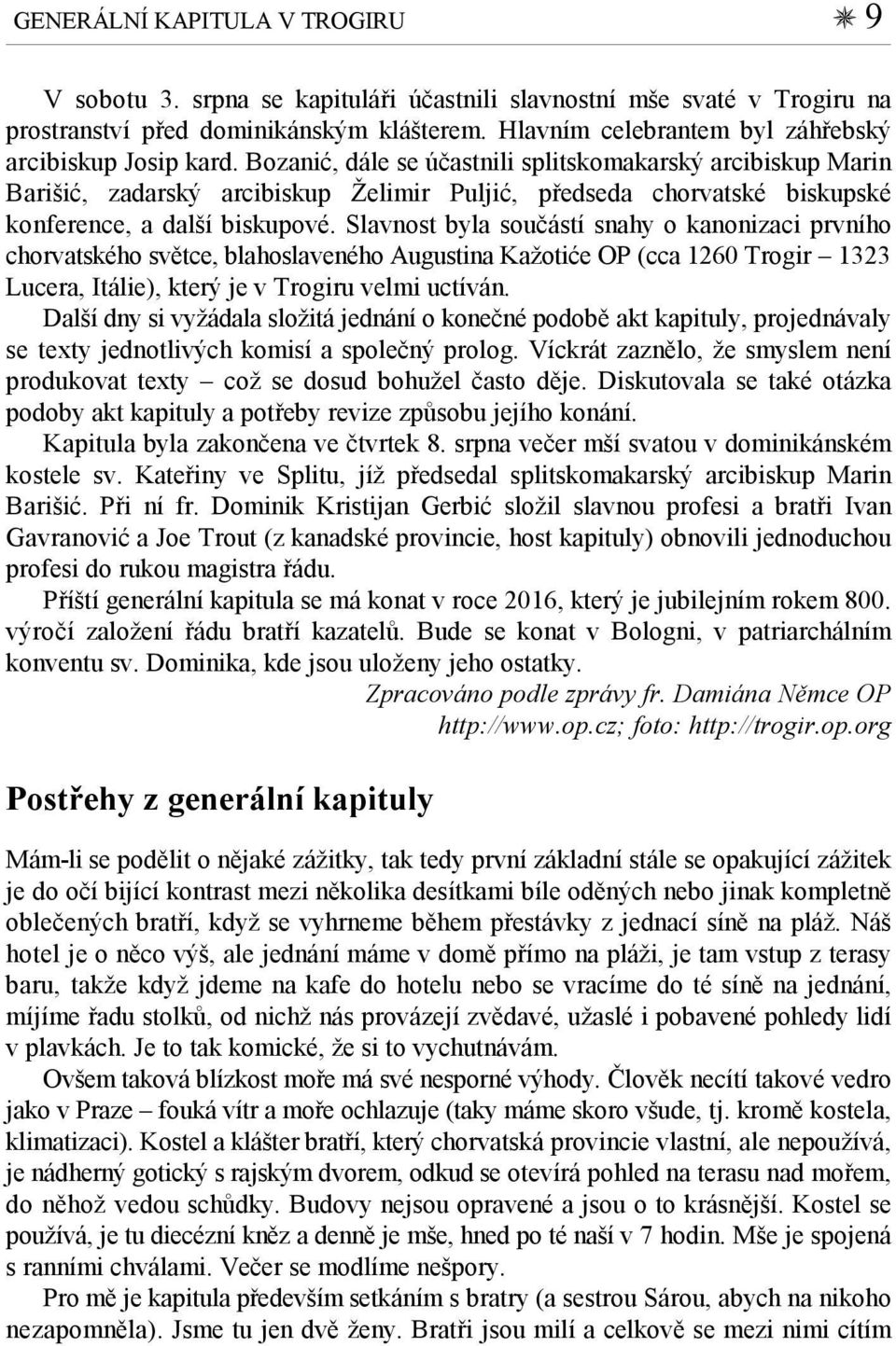 Bozanić, dále se účastnili splitskomakarský arcibiskup Marin Barišić, zadarský arcibiskup Želimir Puljić, předseda chorvatské biskupské konference, a další biskupové.