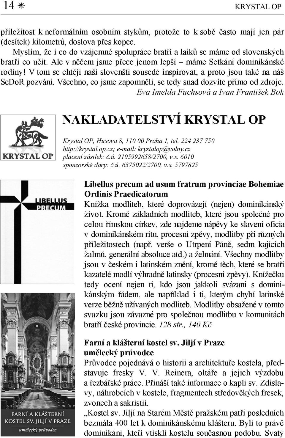 V tom se chtějí naši slovenští sousedé inspirovat, a proto jsou také na náš SeDoR pozváni. Všechno, co jsme zapomněli, se tedy snad dozvíte přímo od zdroje.