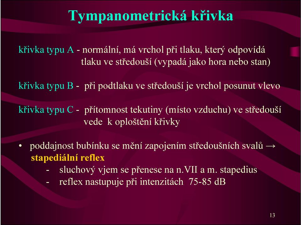 tekutiny (místo vzduchu) ve středouší vede k oploštění křivky poddajnost bubínku se mění zapojením středoušních