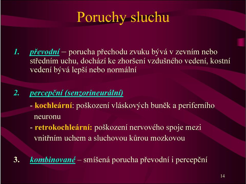 vedení, kostní vedení bývá lepší nebo normální 2.