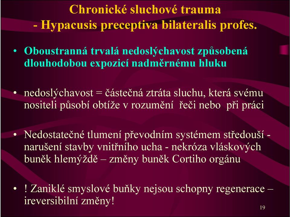 sluchu, která svému nositeli působí obtíže v rozumění řeči nebo při práci Nedostatečné tlumení převodním systémem