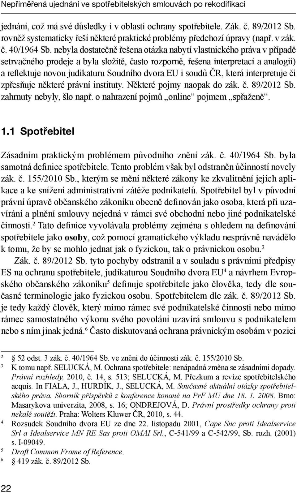 nebyla dostatečně řešena otázka nabytí vlastnického práva v případě setrvačného prodeje a byla složitě, často rozporně, řešena interpretací a analogií) a reflektuje novou judikaturu Soudního dvora EU