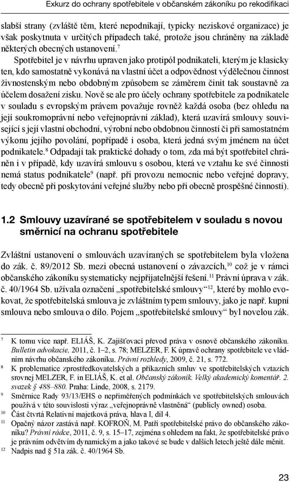 7 Spotřebitel je v návrhu upraven jako protipól podnikateli, kterým je klasicky ten, kdo samostatně vykonává na vlastní účet a odpovědnost výdělečnou činnost živnostenským nebo obdobným způsobem se
