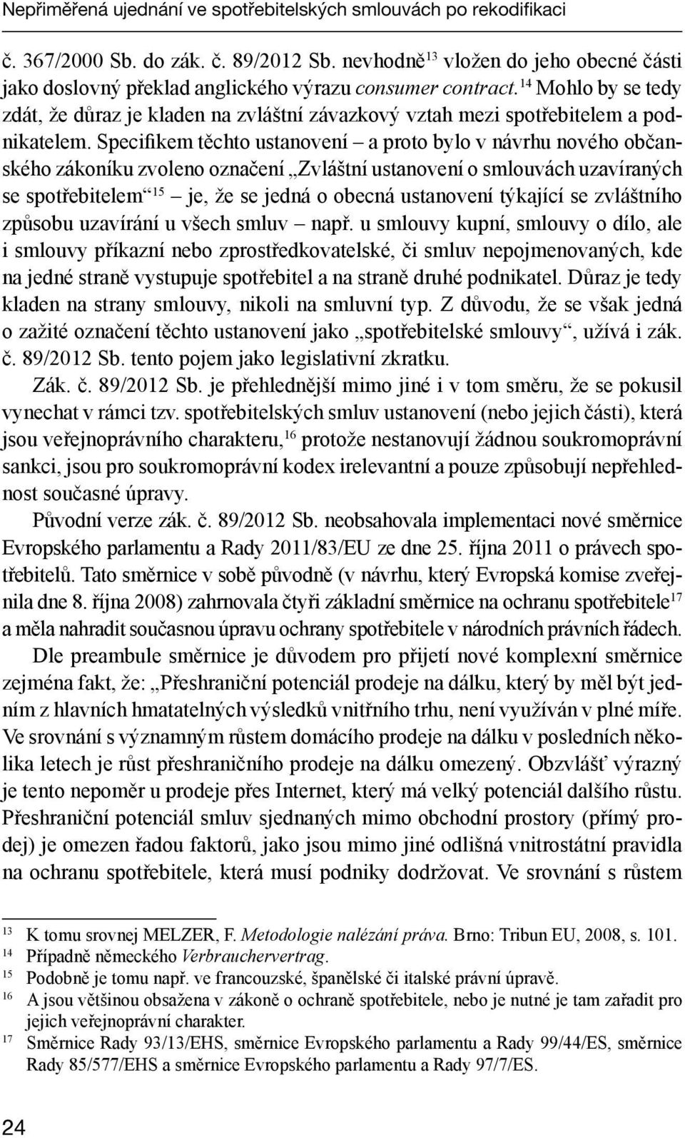14 Mohlo by se tedy zdát, že důraz je kladen na zvláštní závazkový vztah mezi spotřebitelem a podnikatelem.