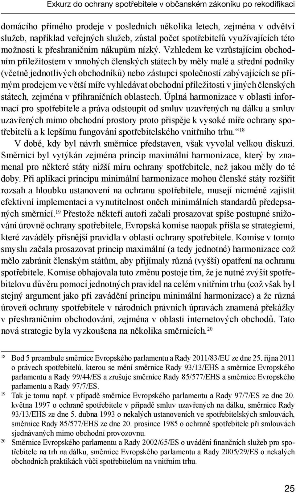 Vzhledem ke vzrůstajícím obchodním příležitostem v mnohých členských státech by měly malé a střední podniky (včetně jednotlivých obchodníků) nebo zástupci společností zabývajících se přímým prodejem