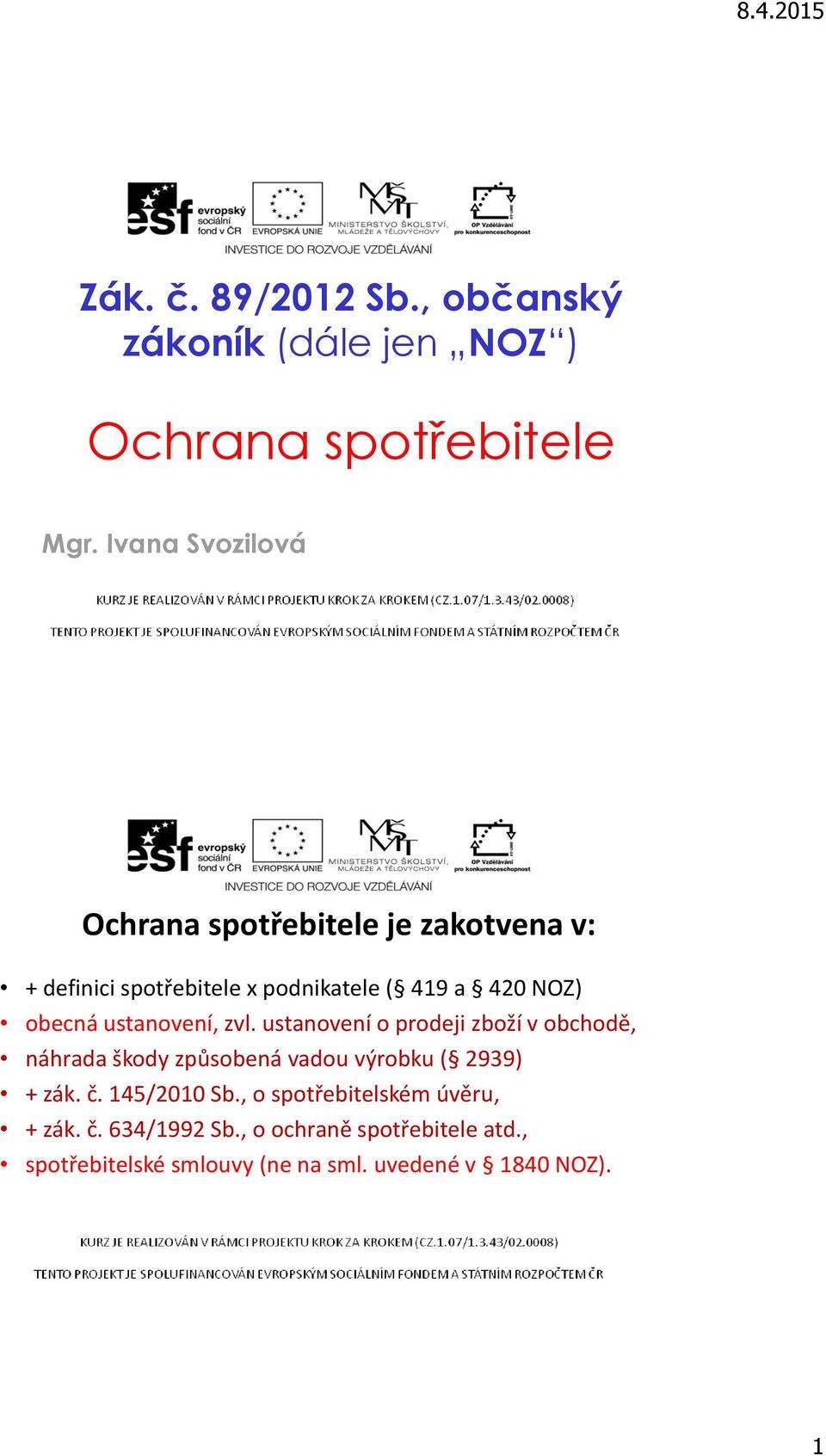 obecná ustanovení, zvl. ustanovení o prodeji zboží v obchodě, náhrada škody způsobená vadou výrobku ( 2939) + zák.