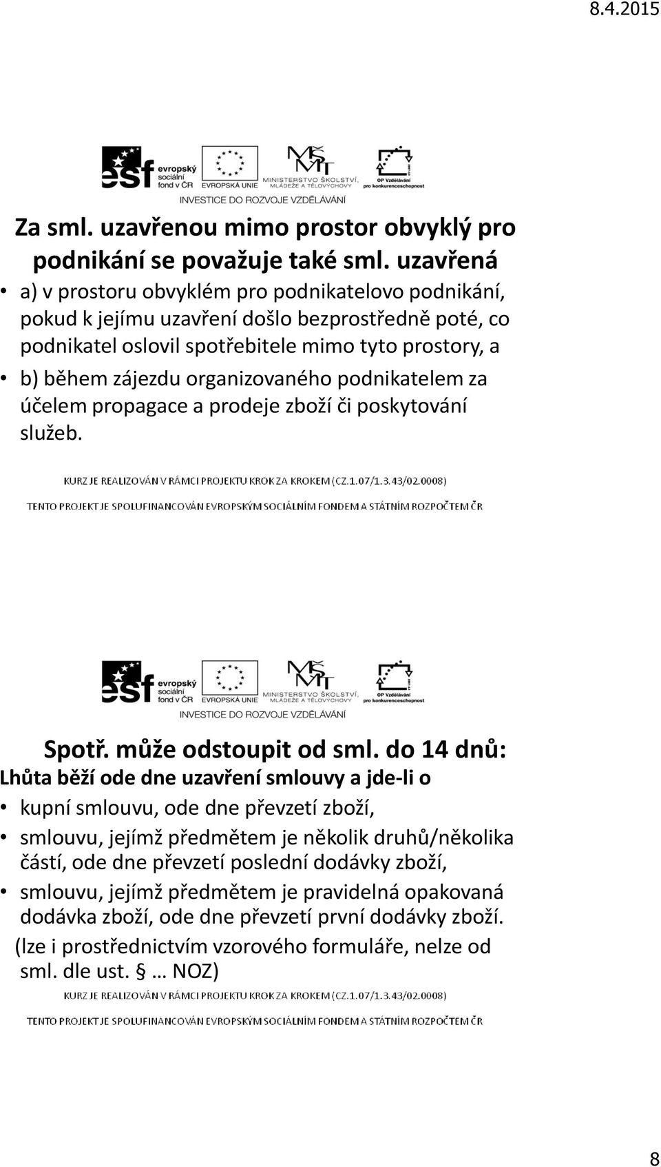 organizovaného podnikatelem za účelem propagace a prodeje zboží či poskytování služeb. Spotř. může odstoupit od sml.