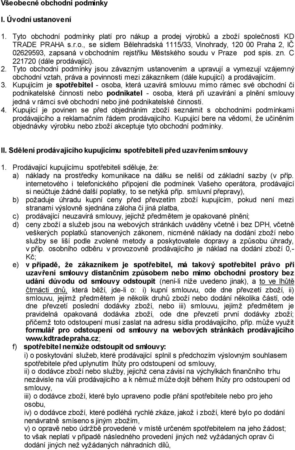 3. Kupujícím je spotřebitel - osoba, která uzavírá smlouvu mimo rámec své obchodní či podnikatelské činnosti nebo podnikatel - osoba, která při uzavírání a plnění smlouvy jedná v rámci své obchodní