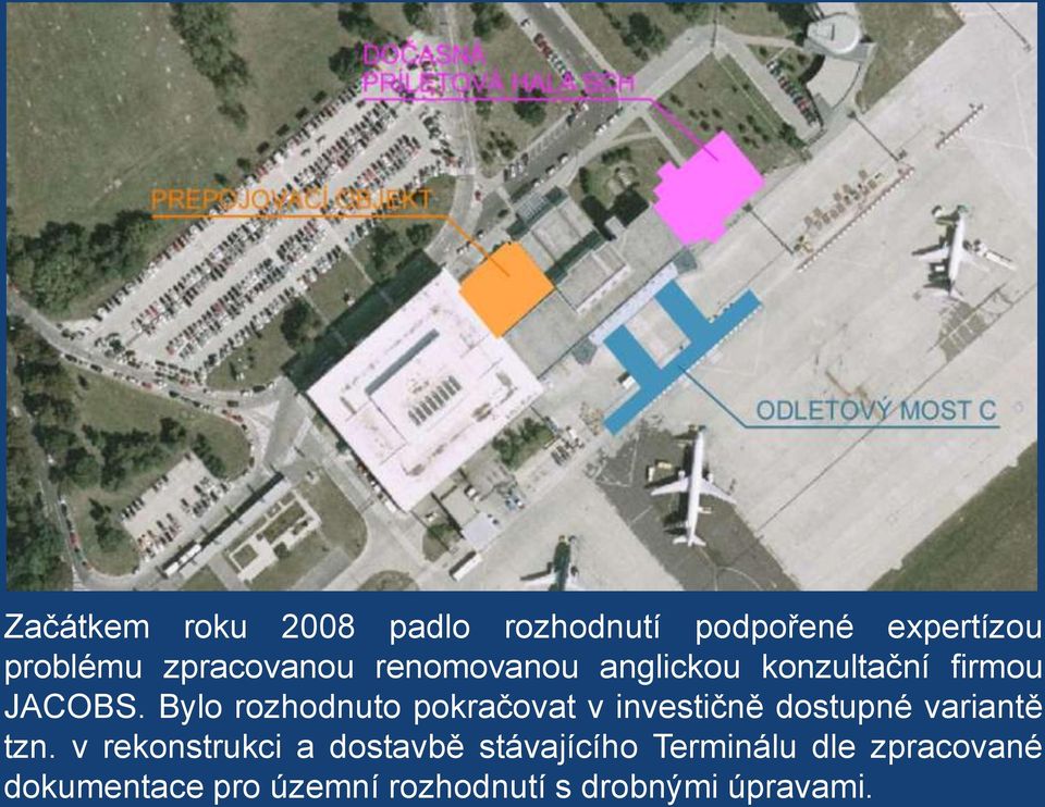 Bylo rozhodnuto pokračovat v investičně dostupné variantě tzn.