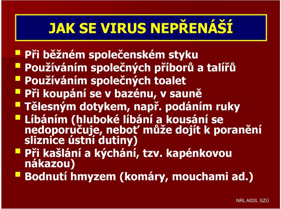 podáním ruky Líbáním (hluboké líbání a kousání se nedoporučuje, neboť může dojít k poranění