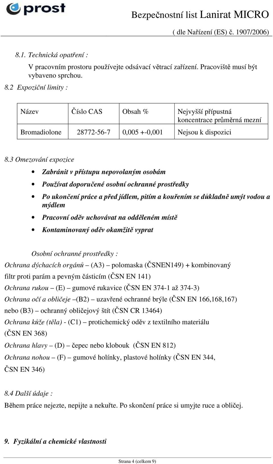 3 Omezování expozice Zabránit v přístupu nepovolaným osobám Používat doporučené osobní ochranné prostředky Po ukončení práce a před jídlem, pitím a kouřením se důkladně umýt vodou a mýdlem Pracovní