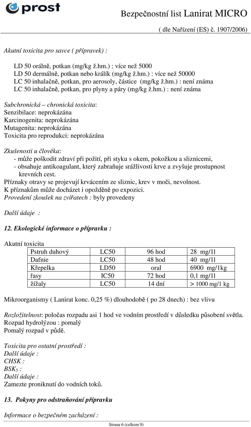 Toxicita pro reprodukci: neprokázána Zkušenosti u člověka: - může poškodit zdraví při požití, při styku s okem, pokožkou a sliznicemi, - obsahuje antikoagulant, který zabraňuje srážlivosti krve a