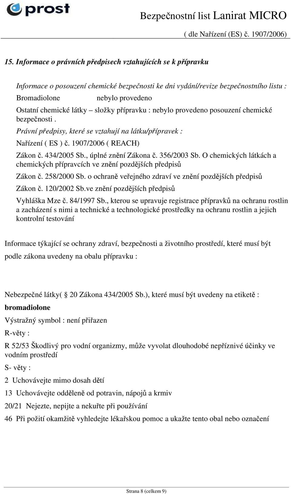 , úplné znění Zákona č. 356/2003 Sb. O chemických látkách a chemických přípravcích ve znění pozdějších předpisů Zákon č. 258/2000 Sb. o ochraně veřejného zdraví ve znění pozdějších předpisů Zákon č.