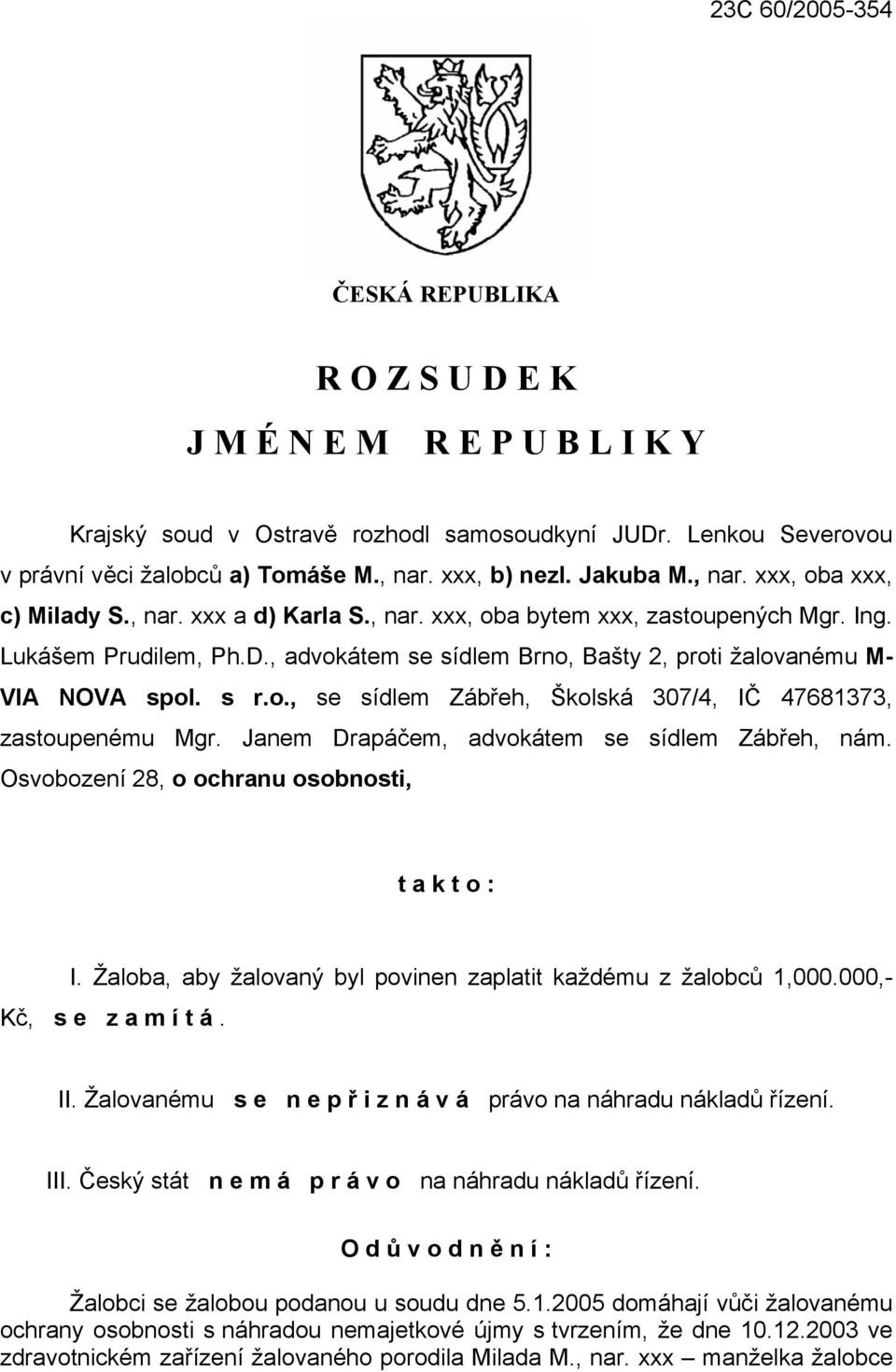 , advokátem se sídlem Brno, Bašty 2, proti žalovanému M- VIA NOVA spol. s r.o., se sídlem Zábřeh, Školská 307/4, IČ 47681373, zastoupenému Mgr. Janem Drapáčem, advokátem se sídlem Zábřeh, nám.