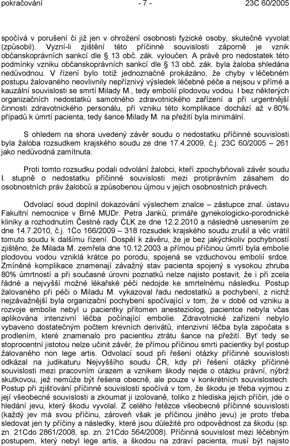 V řízení bylo totiž jednoznačně prokázáno, že chyby v léčebném postupu žalovaného neovlivnily nepříznivý výsledek léčebné péče a nejsou v přímé a kauzální souvislosti se smrtí Milady M.