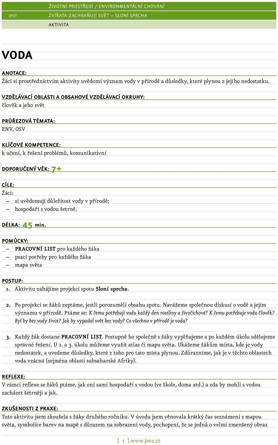 uvědomují důležitost vody v přírodě; hospodaří s vodou šetrně. DÉLKA: 45 min. POMŮCKY: pro každého žáka psací potřeby pro každého žáka mapa světa POSTUP: 1.