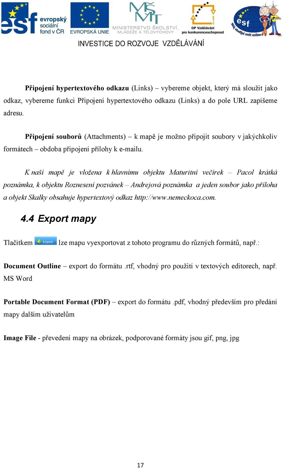 K naší mapě je vložena k hlavnímu objektu Maturitní večírek Pacol krátká poznámka, k objektu Roznesení pozvánek Andrejová poznámka a jeden soubor jako příloha a objekt Skalky obsahuje hypertextový