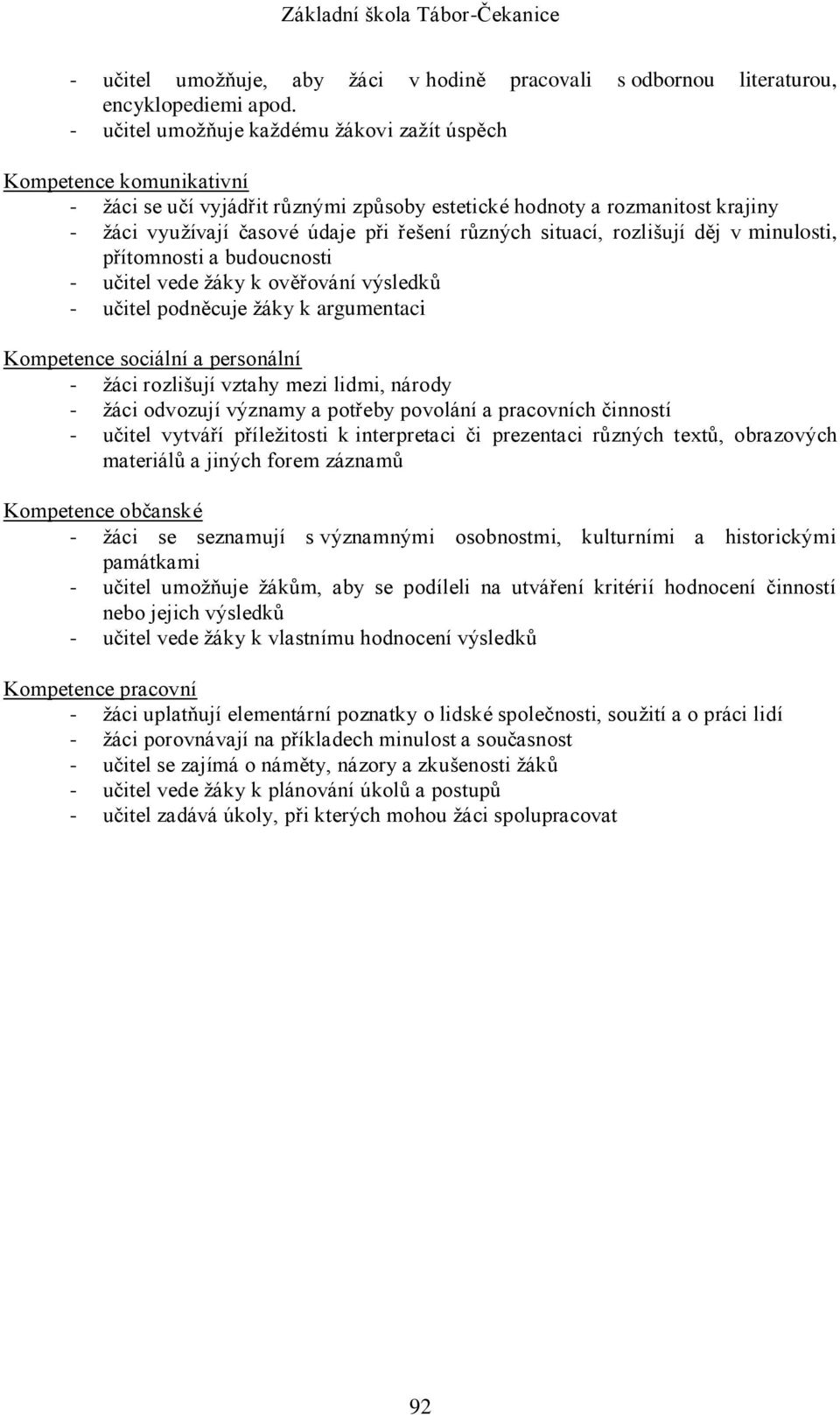 situací, rozlišují děj v minulosti, přítomnosti a budoucnosti - učitel vede žáky k ověřování výsledků - učitel podněcuje žáky k argumentaci Kompetence sociální a personální - žáci rozlišují vztahy