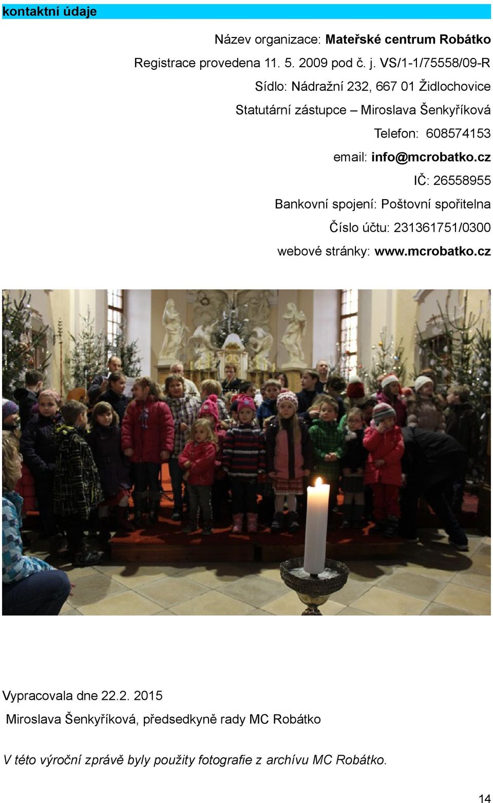 info@mcrobatko.cz IČ: 26558955 Bankovní spojení: Poštovní spořitelna Číslo účtu: 231361751/0300 webové stránky: www.mcrobatko.cz Vypracovala dne 22.