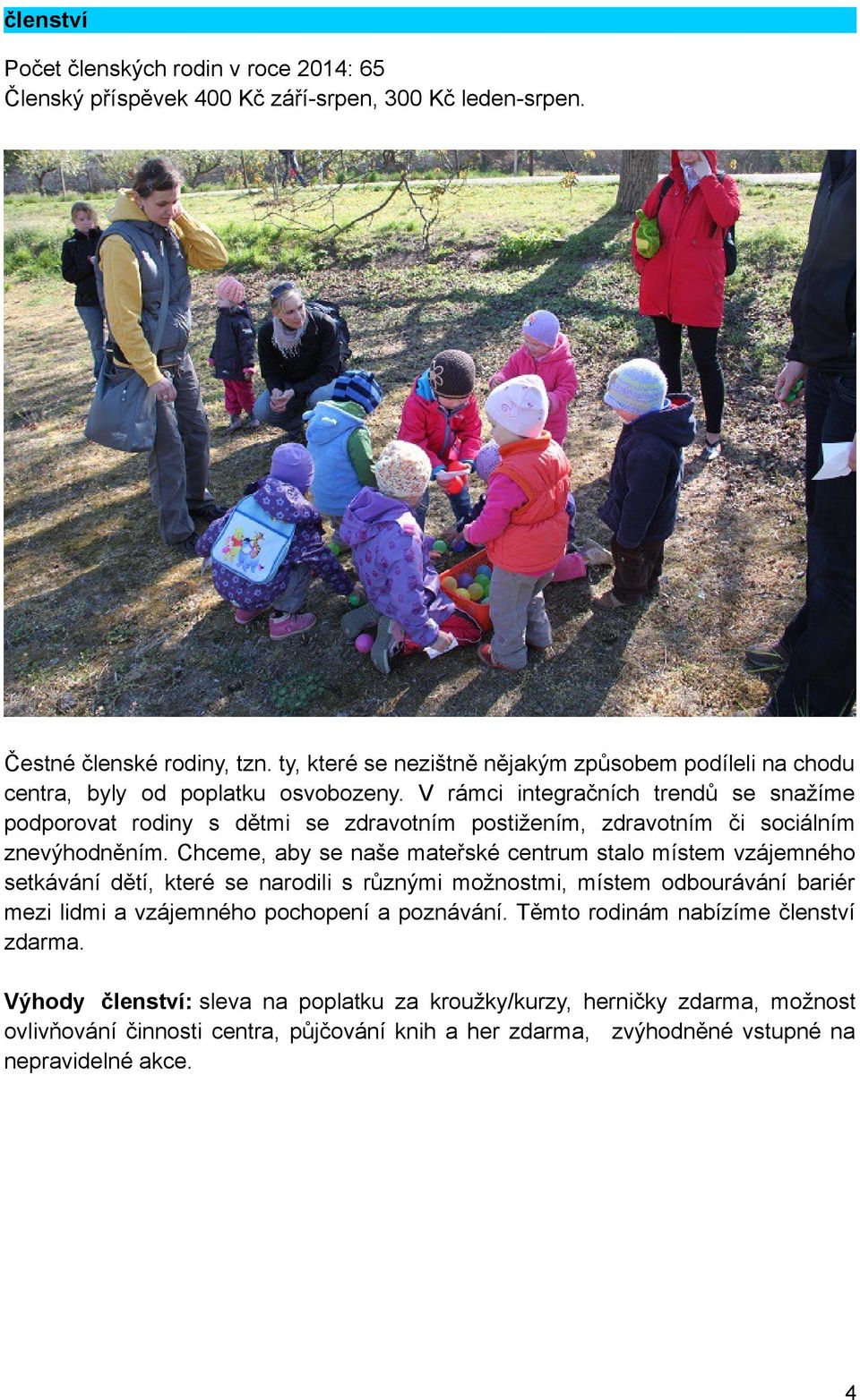 V rámci integračních trendů se snažíme podporovat rodiny s dětmi se zdravotním postižením, zdravotním či sociálním znevýhodněním.