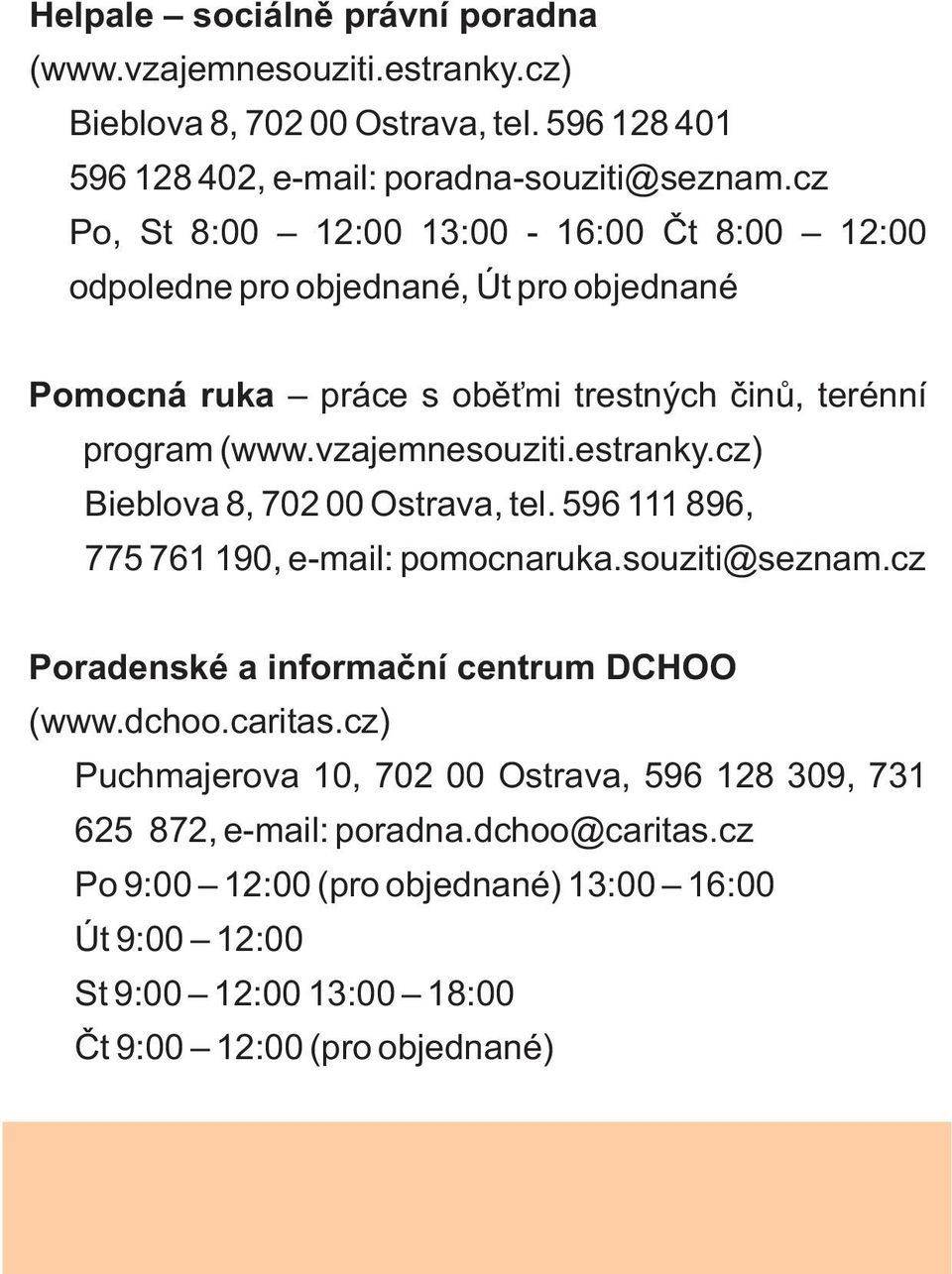 estranky.cz) Bieblova 8, 702 00 Ostrava, tel. 596 111 896, 775 761 190, e-mail: pomocnaruka.souziti@seznam.cz Poradenské a informaèní centrum DCHOO (www.dchoo.caritas.