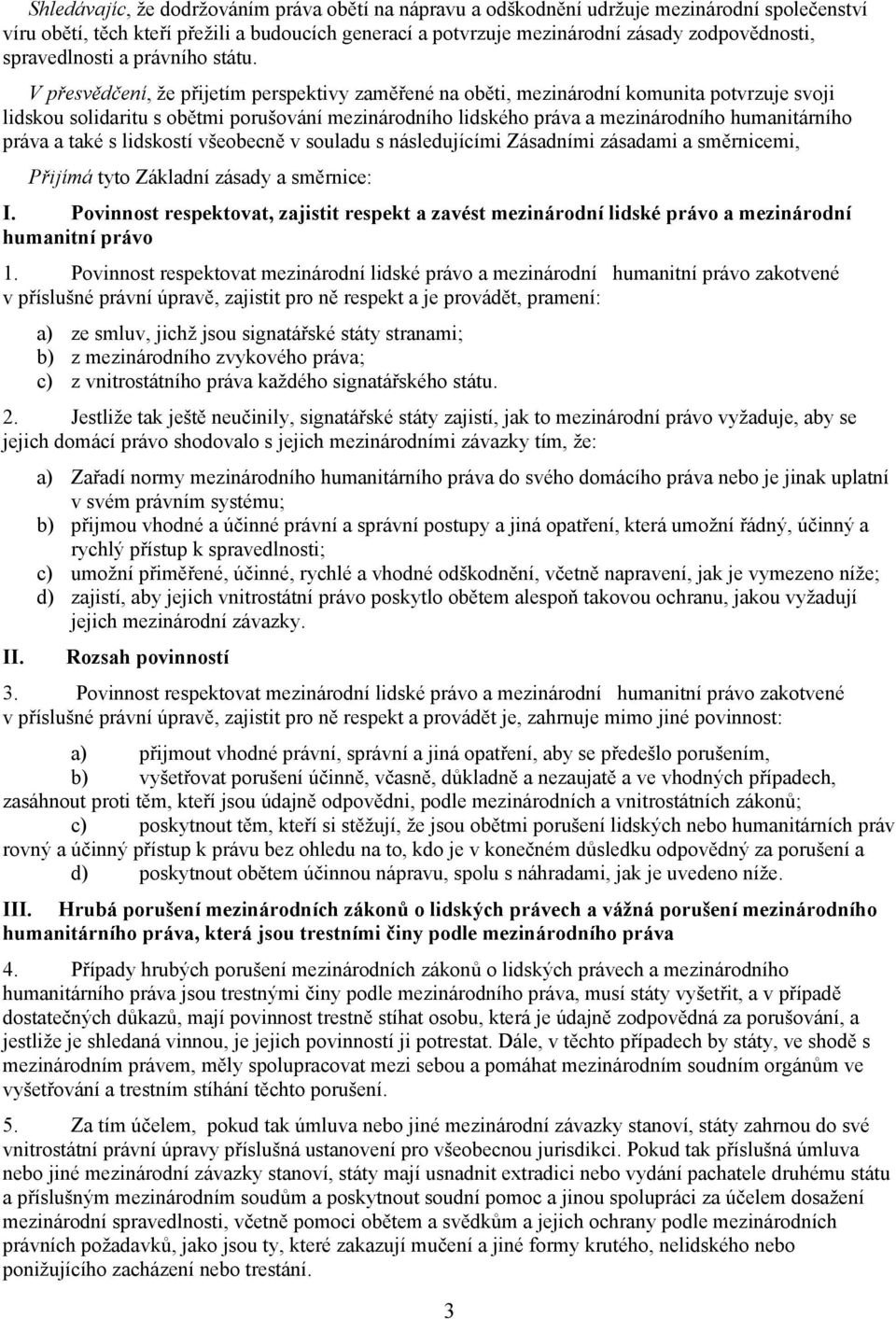 V přesvědčení, že přijetím perspektivy zaměřené na oběti, mezinárodní komunita potvrzuje svoji lidskou solidaritu s obětmi porušování mezinárodního lidského práva a mezinárodního humanitárního práva