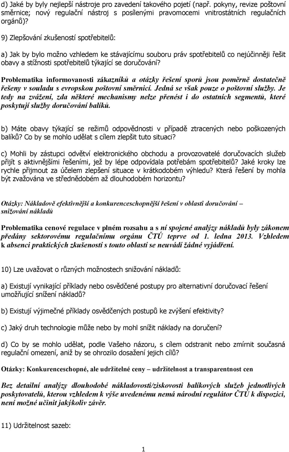 Problematika informovanosti zákazníků a otázky řešení sporů jsou poměrně dostatečně řešeny v souladu s evropskou poštovní směrnicí. Jedná se však pouze o poštovní služby.