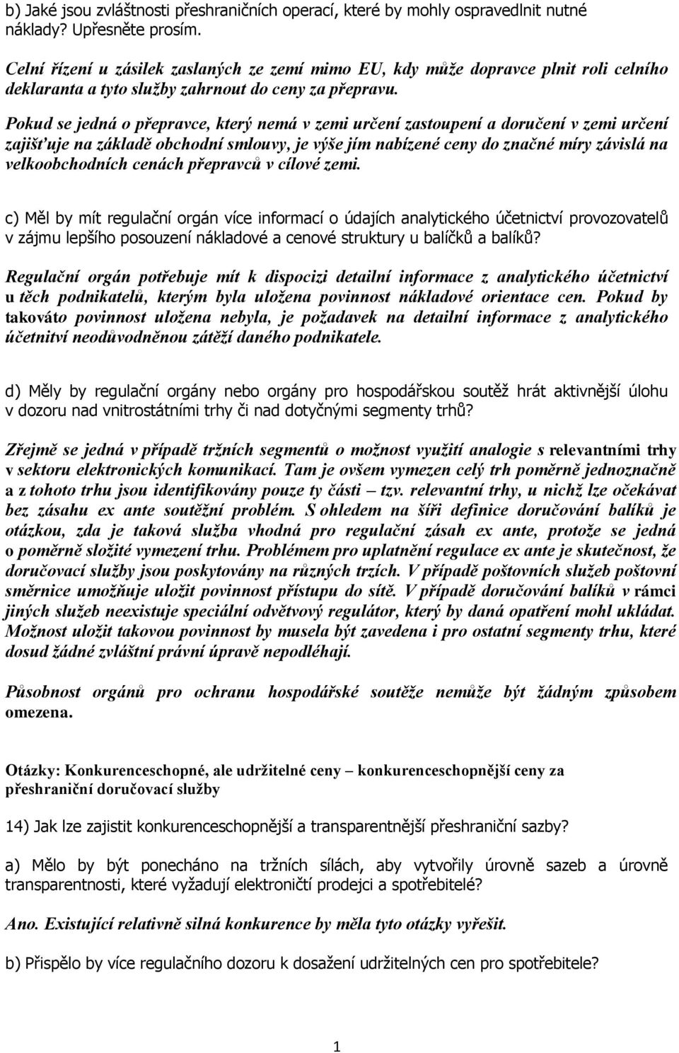 Pokud se jedná o přepravce, který nemá v zemi určení zastoupení a doručení v zemi určení zajišťuje na základě obchodní smlouvy, je výše jím nabízené ceny do značné míry závislá na velkoobchodních