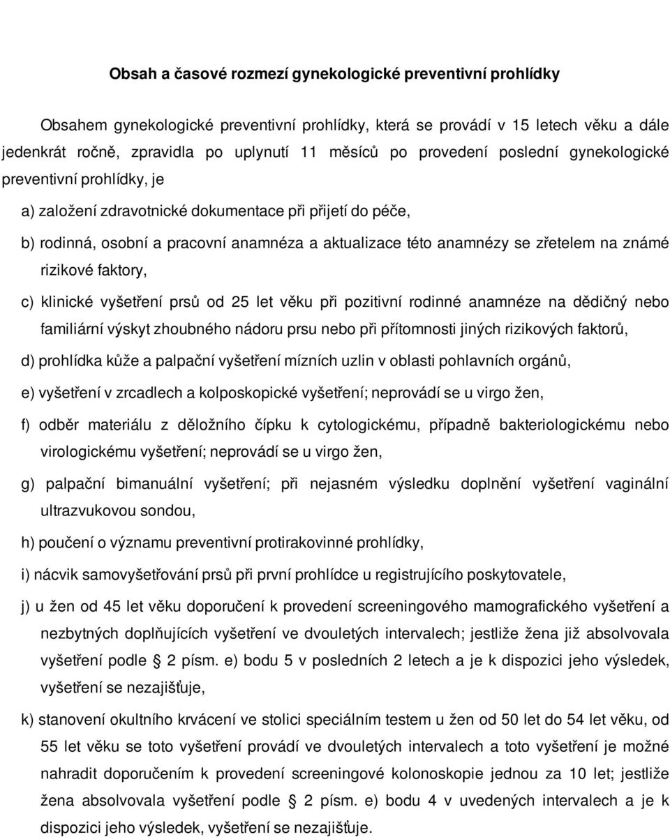 známé rizikové faktory, c) klinické vyšetření prsů od 25 let věku při pozitivní rodinné anamnéze na dědičný nebo familiární výskyt zhoubného nádoru prsu nebo při přítomnosti jiných rizikových