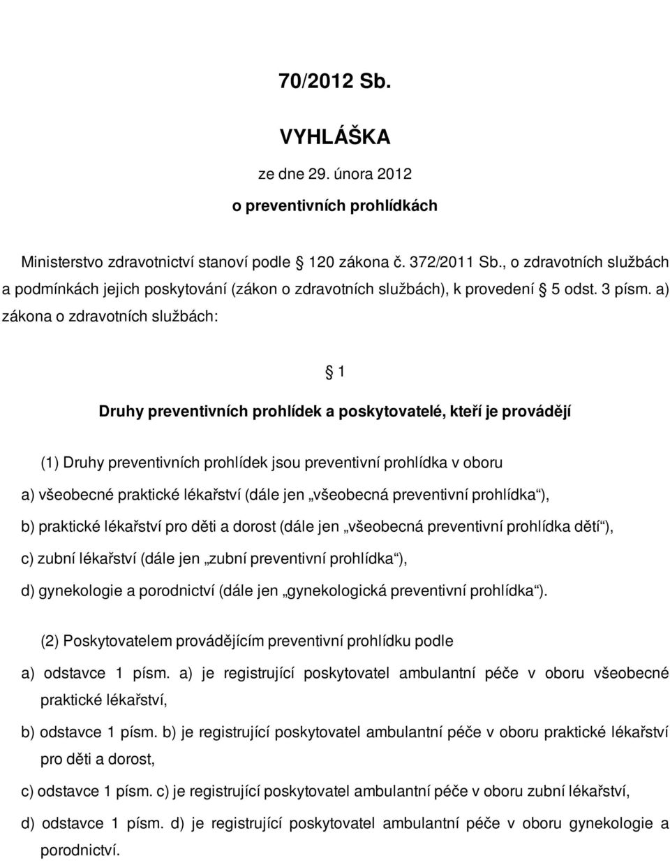 a) zákona o zdravotních službách: 1 Druhy preventivních prohlídek a poskytovatelé, kteří je provádějí (1) Druhy preventivních prohlídek jsou preventivní prohlídka v oboru a) všeobecné praktické