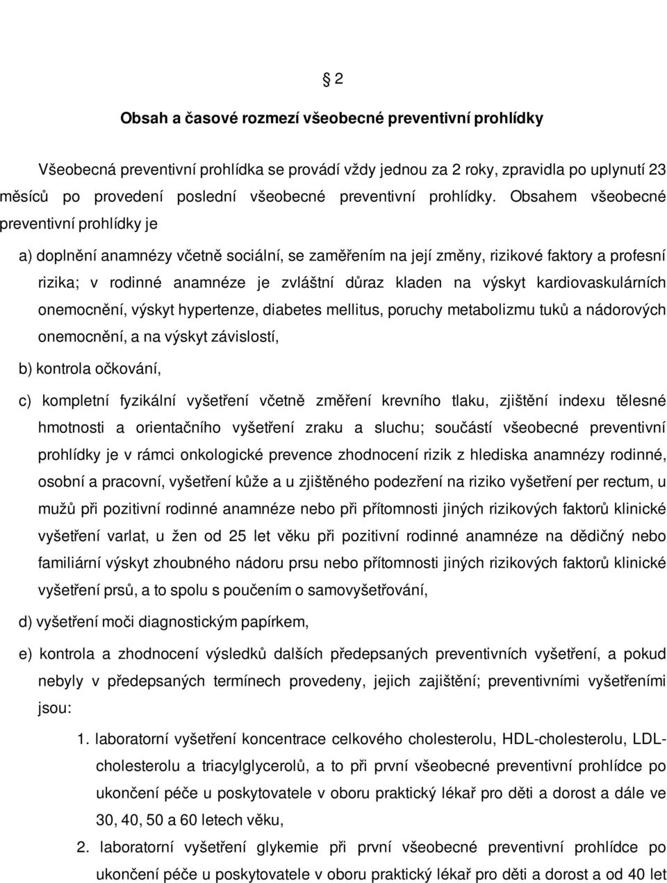 Obsahem všeobecné preventivní prohlídky je a) doplnění anamnézy včetně sociální, se zaměřením na její změny, rizikové faktory a profesní rizika; v rodinné anamnéze je zvláštní důraz kladen na výskyt