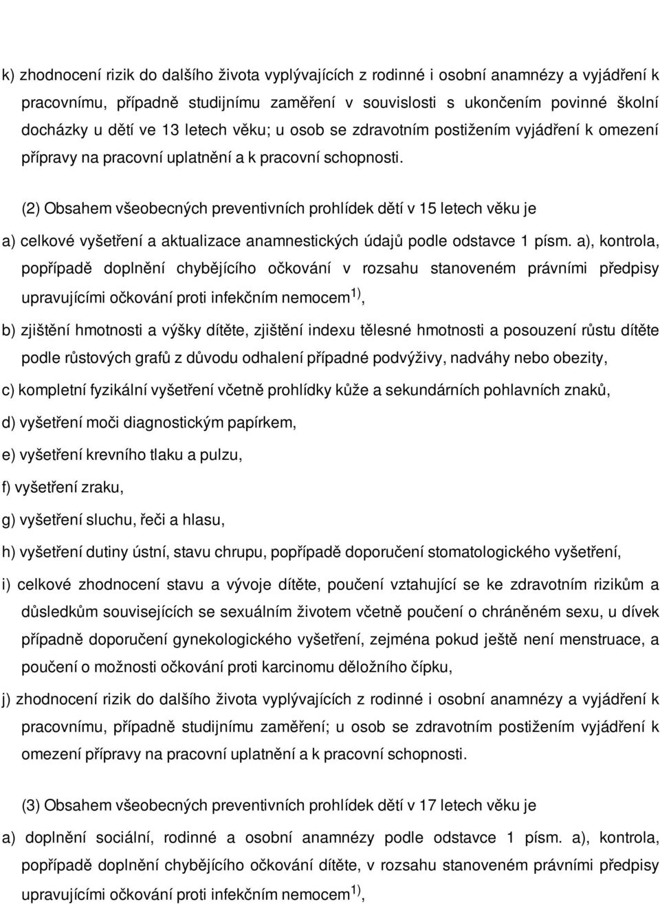 (2) Obsahem všeobecných preventivních prohlídek dětí v 15 letech věku je a) celkové vyšetření a aktualizace anamnestických údajů podle odstavce 1 písm.