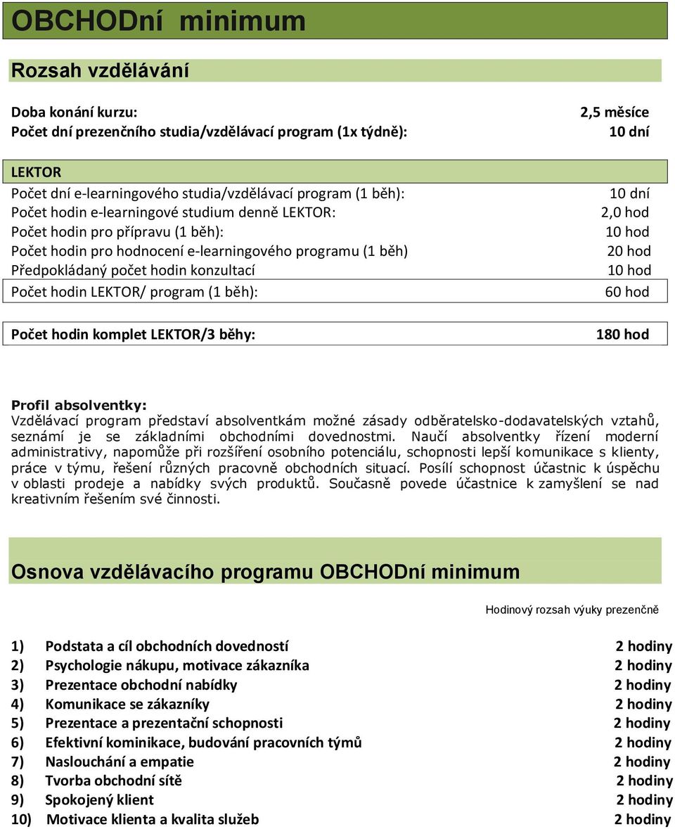 Naučí absolventky řízení moderní administrativy, napomůže při rozšíření osobního potenciálu, schopnosti lepší komunikace s klienty, práce v týmu, řešení různých pracovně obchodních situací.