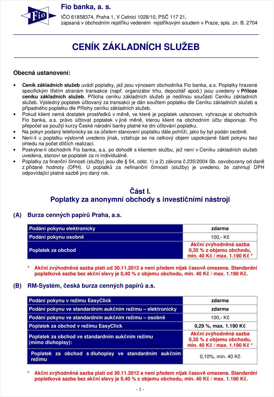 organizátor trhu, depozitář apod.) jsou uvedeny v Příloze ceníku základních služeb. Příloha ceníku základních služeb je nedílnou součástí Ceníku základních služeb.