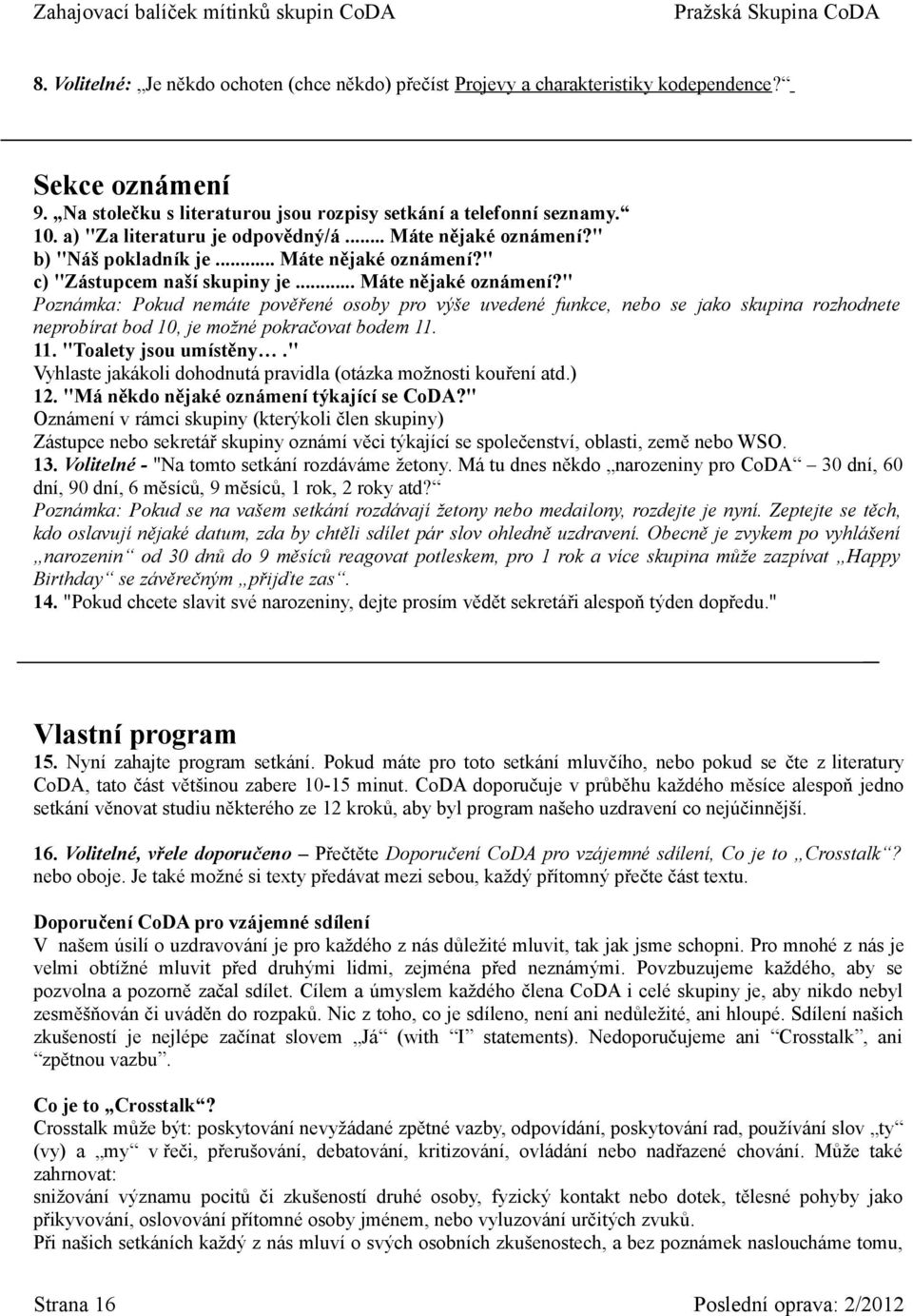 " b) "Náš pokladník je... Máte nějaké oznámení?" c) "Zástupcem naší skupiny je... Máte nějaké oznámení?" Poznámka: Pokud nemáte pověřené osoby pro výše uvedené funkce, nebo se jako skupina rozhodnete neprobírat bod 10, je možné pokračovat bodem 11.