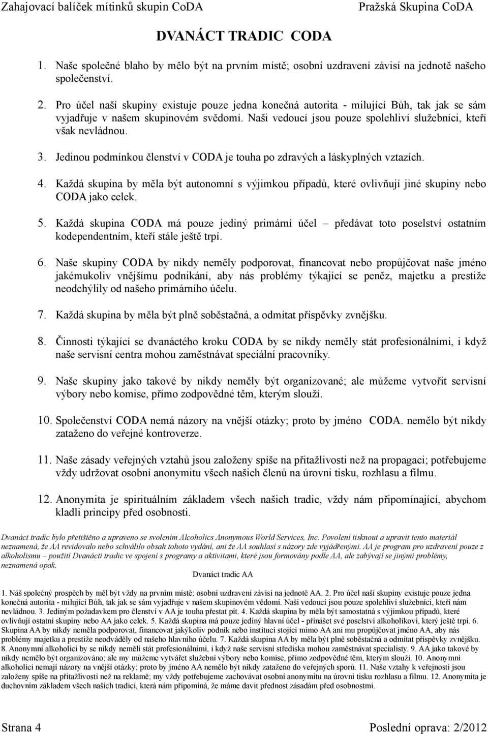 Jedinou podmínkou členství v CODA je touha po zdravých a láskyplných vztazích. 4. Každá skupina by měla být autonomní s výjimkou případů, které ovlivňují jiné skupiny nebo CODA jako celek. 5.