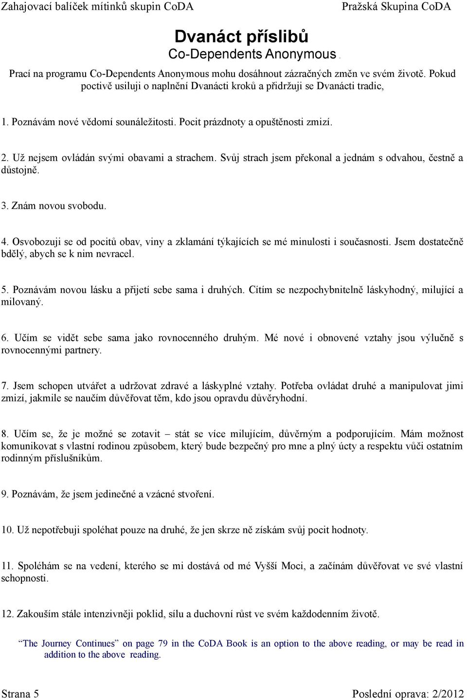 Už nejsem ovládán svými obavami a strachem. Svůj strach jsem překonal a jednám s odvahou, čestně a důstojně. 3. Znám novou svobodu. 4.